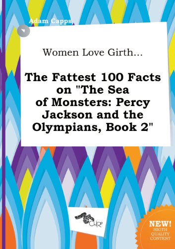 Women Love Girth... the Fattest 100 Facts on the Sea of Monsters