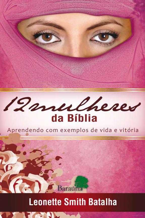 As 12 mulheres da bíblia - Aprendendo com os exemplos de vida e vitória