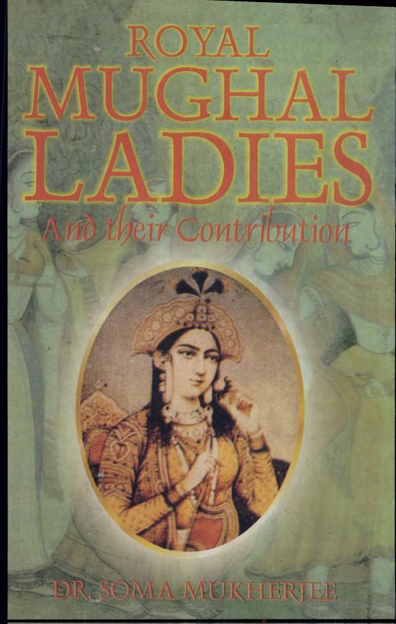 Royal Mughal Ladies and Their Contributions