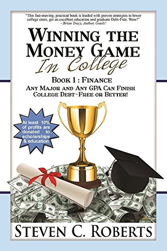 Winning the Money Game in College: Any Major and Any Gpa Can Finish College Debt Free Or Better!