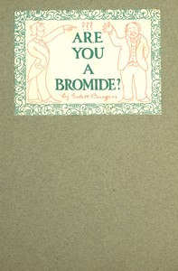 Are You a Bromide?
The Sulphitic Theory Expounded and Exemplified According to the Most Recent Researches into the Psychology of Boredom, Including Many Well-Known Bromidioms Now in Use