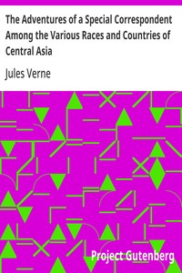 The Adventures of a Special Correspondent Among the Various Races and Countries of Central Asia
Being the Exploits and Experiences of Claudius Bombarnac of "The Twentieth Century"