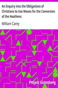 An Enquiry into the Obligations of Christians to Use Means for the Conversion of the Heathens
In Which the Religious State of the Different Nations of the World, the Success of Former Undertakings, and the Practicability of Further Undertakings, Are Cons