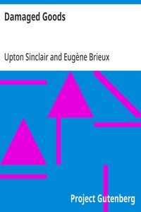 Damaged Goods
The great play "Les avariés" by Brieux, novelized with the approval of the author
