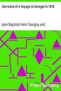 Narrative of a Voyage to Senegal in 1816
Undertaken by Order of the French Government, Comprising an Account of the Shipwreck of the Medusa, the Sufferings of the Crew, and the Various Occurrences on Board the Raft, in the Desert of Zaara, at St. Louis, 