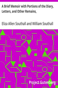 A Brief Memoir with Portions of the Diary, Letters, and Other Remains,
of Eliza Southall, Late of Birmingham, England