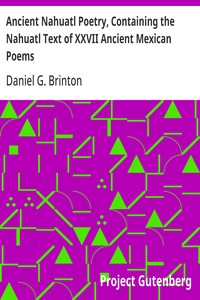 Ancient Nahuatl Poetry, Containing the Nahuatl Text of XXVII Ancient Mexican Poems
Brinton's Library of Aboriginal American Literature Number VII.