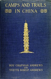Camps and Trails in China
A Narrative of Exploration, Adventure, and Sport in Little-Known China