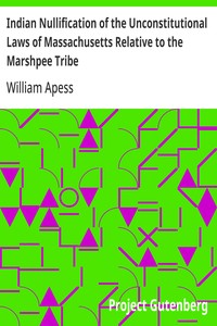 Indian Nullification of the Unconstitutional Laws of Massachusetts Relative to the Marshpee Tribe
Or, the Pretended Riot Explained