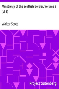 Minstrelsy of the Scottish Border, Volume 2 (of 3)
Consisting of Historical and Romantic Ballads, Collected in the Southern Counties of Scotland; with a Few of Modern Date, Founded Upon Local Tradition