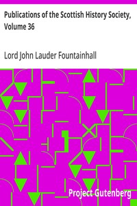 Publications of the Scottish History Society, Volume 36
Journals of Sir John Lauder Lord Fountainhall with His Observations on Public Affairs and Other Memoranda 1665-1676