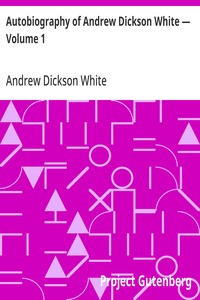 Autobiography of Andrew Dickson White — Volume 1