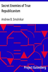 Secret Enemies of True Republicanism
Most important developments regarding the inner life of man and the spirit world, in order to abolish revolutions and wars and to establish permanent peace on earth, also: the plan for redemption of nations from monar