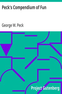 Peck's Compendium of Fun
Comprising the Choicest Gems of Wit, Humor, Sarcasm and Pathos of America's Favorite Humorist