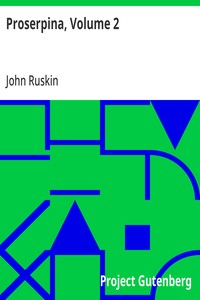 Proserpina, Volume 2
Studies of Wayside Flowers, While the Air was Yet Pure Among the Alps and in the Scotland and England Which My Father Knew