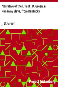 Narrative of the Life of J.D. Green, a Runaway Slave, from Kentucky
Containing an Account of His Three Escapes, in 1839, 1846, and 1848