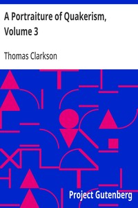 A Portraiture of Quakerism, Volume 3
Taken from a View of the Education and Discipline, Social Manners, Civil and Political Economy, Religious Principles and Character, of the Society of Friends