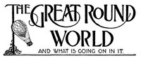 The Great Round World and What Is Going On In It, Vol. 1, No. 15, February 18, 1897
A Weekly Magazine for Boys and Girls