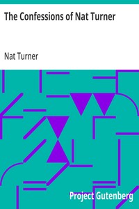 The Confessions of Nat Turner
The Leader of the Late Insurrections in Southampton, Va. As Fully and Voluntarily Made to Thomas R. Gray, in the Prison Where He Was Confined, and Acknowledged by Him to be Such when Read Before the Court of Southampton; Wit