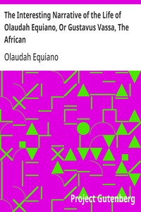 The Interesting Narrative of the Life of Olaudah Equiano, Or Gustavus Vassa, The African
Written By Himself