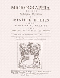 Micrographia
Some Physiological Descriptions of Minute Bodies Made by Magnifying Glasses with Observations and Inquiries Thereupon