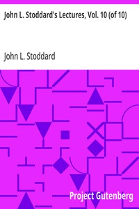 John L. Stoddard's Lectures, Vol. 10 (of 10)
Southern California; Grand Cañon of the Colorado River; Yellowstone National Park