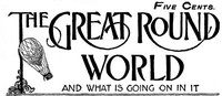 The Great Round World and What Is Going On In It, Vol. 1, No. 29, May 27, 1897
A Weekly Magazine for Boys and Girls