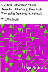 Statistical, Historical and Political Description of the Colony of New South Wales and its Dependent Settlements in Van Diemen's Land
With a Particular Enumeration of the Advantages Which These Colonies Offer for Emigration, and Their Superiority in Many