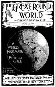 The Great Round World and What Is Going On In It, Vol. 1, No. 32, June 17, 1897
A Weekly Magazine for Boys and Girls