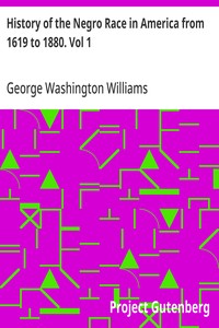 History of the Negro Race in America from 1619 to 1880. Vol 1
Negroes as Slaves, as Soldiers, and as Citizens