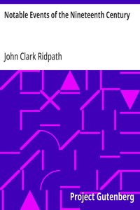 Notable Events of the Nineteenth Century
Great Deeds of Men and Nations and the Progress of the World
