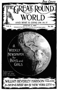 The Great Round World and What Is Going On In It, Vol. 1, No. 39, August 5, 1897
A Weekly Magazine for Boys and Girls