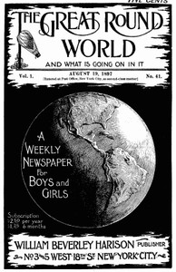 The Great Round World and What Is Going On In It, Vol. 1, No. 41, August 19, 1897
A Weekly Magazine for Boys and Girls