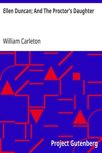 Ellen Duncan; And The Proctor's Daughter
The Works of William Carleton, Volume Two