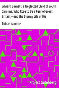 Edward Barnett, a Neglected Child of South Carolina, Who Rose to Be a Peer of Great Britain,—and the Stormy Life of His Grandfather, Captain Williams
or, The Earl's Victims: with an Account of the Terrible End of the Proud Earl De Montford, the Lamentabl