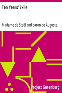 Ten Years' Exile
Memoirs of That Interesting Period of the Life of the Baroness De Stael-Holstein, Written by Herself, during the Years 1810, 1811, 1812, and 1813, and Now First Published from the Original Manuscript, by Her Son.