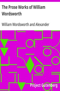 The Prose Works of William Wordsworth
For the First Time Collected, With Additions from Unpublished Manuscripts. In Three Volumes.