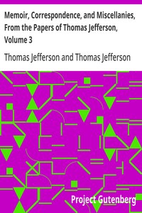 Memoir, Correspondence, and Miscellanies, From the Papers of Thomas Jefferson, Volume 3