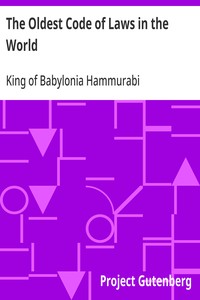 The Oldest Code of Laws in the World
The code of laws promulgated by Hammurabi, King of Babylon, B.C. 2285-2242