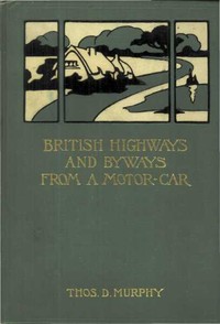 British Highways and Byways from a Motor Car
Being a Record of a Five Thousand Mile Tour in England, Wales and Scotland