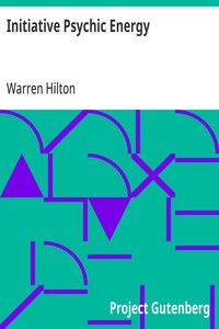 Initiative Psychic Energy
Being the Sixth of a Series of Twelve Volumes on the
Applications of Psychology to the Problems of Personal and
Business Efficiency
