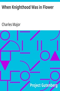When Knighthood Was in Flower
or, the Love Story of Charles Brandon and Mary Tudor the King's Sister, and Happening in the Reign of His August Majesty King Henry the Eighth