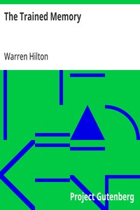 The Trained Memory
Being the Fourth of a Series of Twelve Volumes on the
Applications of Psychology to the Problems of Personal and
Business Efficiency