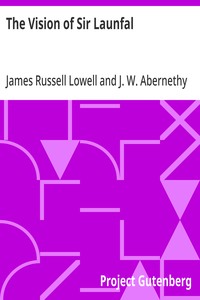 The Vision of Sir Launfal
And Other Poems by James Russell Lowell; Edited with an Introduction and Notes by Julian W. Abernethy, Ph.D.