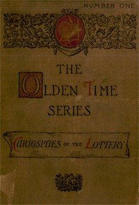 The Olden Time Series, Vol. 1: Curiosities of the Old Lottery
Gleanings Chiefly from Old Newspapers of Boston and Salem, Massachusetts