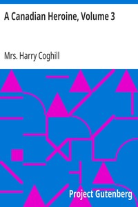 A Canadian Heroine, Volume 3
A Novel