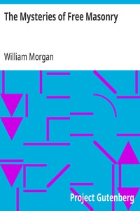 The Mysteries of Free Masonry
Containing All the Degrees of the Order Conferred in a Master's Lodge