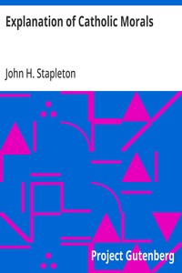 Explanation of Catholic Morals
A Concise, Reasoned, and Popular Exposition of Catholic Morals