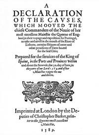 A Declaration of the Causes, which mooved the chiefe Commanders of the Nauie of her most excellent Maiestie the Queene of England, in their voyage and expedition for Portingal, to take and arrest in the mouth of the Riuer of Lisbone, certaine Shippes of c
