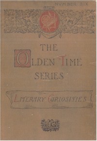 The Olden Time Series, Vol. 6: Literary Curiosities
Gleanings Chiefly from Old Newspapers of Boston and Salem, Massachusetts